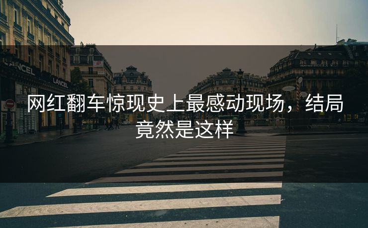 网红翻车惊现史上最感动现场，结局竟然是这样